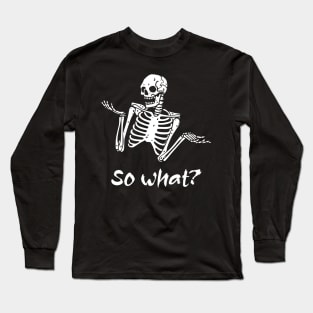 So What Sassy Skeleton Long Sleeve T-Shirt